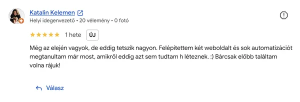 Katalin Kelemen Google értékelése az AI Egyetemről (5/5 csillag): „Még az elején vagyok, de eddig tetszik nagyon. Felépítettem két weboldalt és sok automatizációt megtanultam már most, amikről eddig azt sem tudtam h léteznek. :) Bárcsak előbb találtam volna rájuk!”