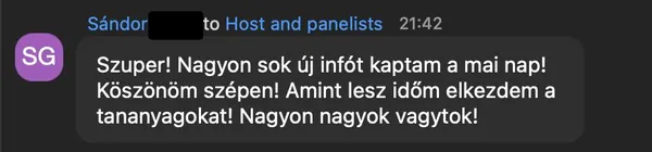 Sándor G. véleménye az AI Egyetem webinárjáról: „Szuper! Nagyon sok új infót kaptam a mai nap! Köszönöm szépen! Amint lesz időm elkezdem a tananyagokat! Nagyon nagyok vagytok!”
